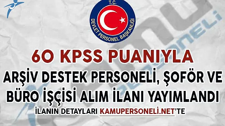 60 KPSS Puanıyla Arşiv Destek Personeli, Büro İşçisi ve Şoför Alım İlanı Yayımlandı
