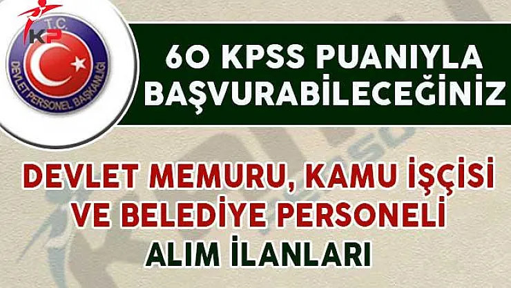 60 KPSS Puanıyla Başvurabileceğiniz Devlet Memuru, Belediye Personeli ve Kamu İşçisi Alım İlanları