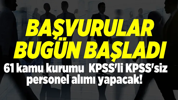 61 kamu kurumu  KPSS'li KPSS'siz personel alımı yapacak! Başvurular bugün başladı