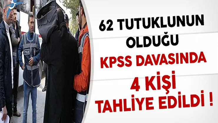 62 Tutuklunun Bulunduğu KPSS Davasında 4 Kişiye Tahliye !