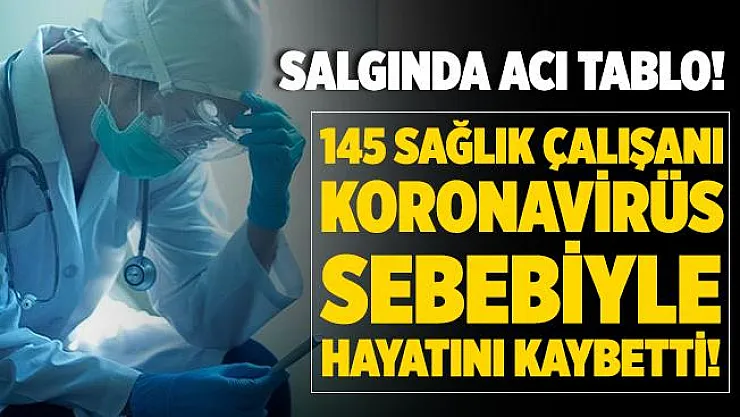 63'ü hekim, 145 sağlık çalışanı koronavirüs sebebiyle hayatını kaybetti!