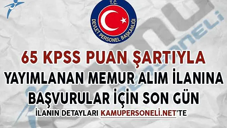65 KPSS Puanı ile Memur Alım İlanı Başvuruları İçin Son Gün