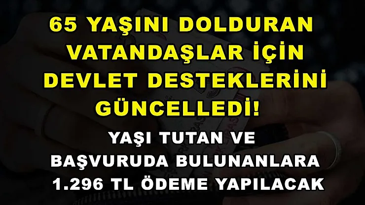 65 yaşını dolduran vatandaşlar için devlet desteklerini güncelledi! Yaşı tutan ve başvuruda bulunanlara 1.296 TL ödeme yapılacak