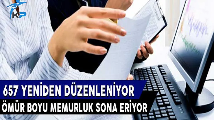 657 Yeniden Düzenleniyor ! Ömür Boyu Memurluk Bitiyor