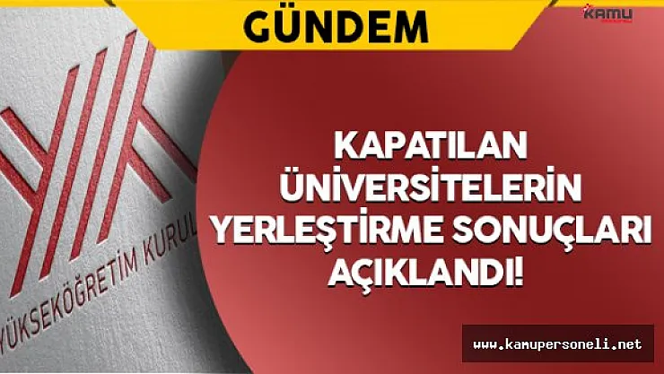 667 Sayılı KHK İle Kapatılan Üniversitelerin Yerleştirme Sonuçları Açıklandı