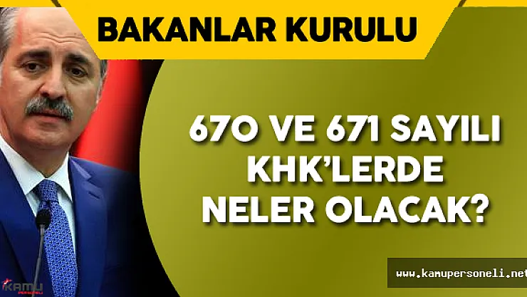 670 ve 671 Sayılı Kanun Hükmünde Kararnamelerde Neler Olacak ? (670 ve 671 Sayılı KHK Detayları)