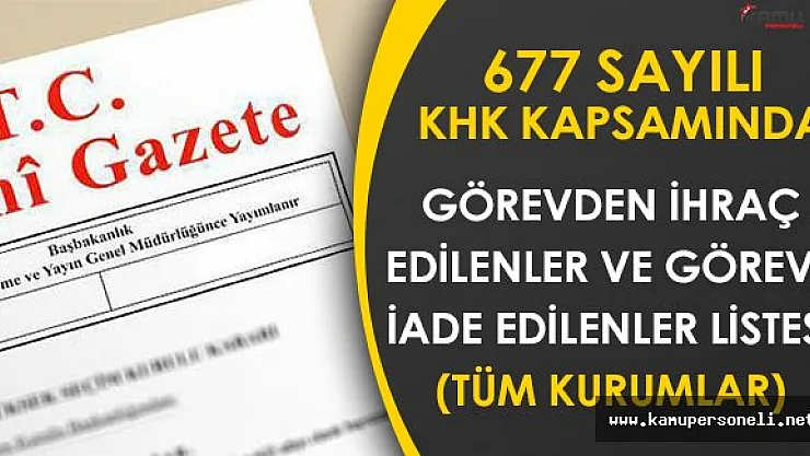 677 Sayılı Kanun Hükmünde Kararnameyle (KHK) Görevden İhraç ve Göreve İade Listesi (Kurum Bazlı)
