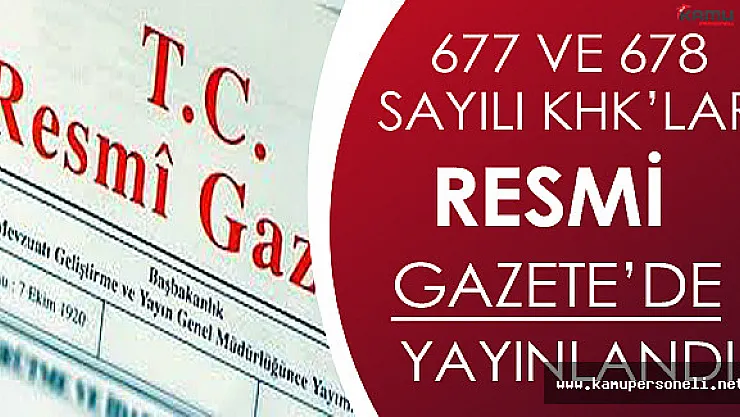 677 ve 678 Sayılı KHK Yayınlandı !