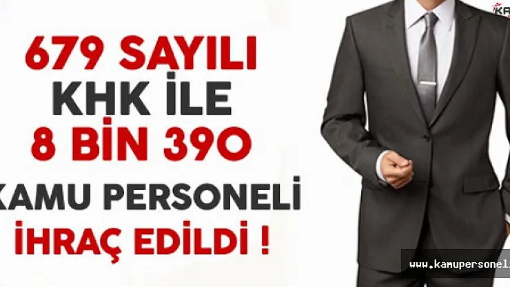 679 Sayılı KHK İle 8 bin 390 Kamu Personeli İhraç Edildi !