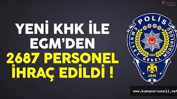 679 sayılı KHK ile Emniyet Genel Müdürlüğü'nden (EGM) 2687 personel ihraç edildi
