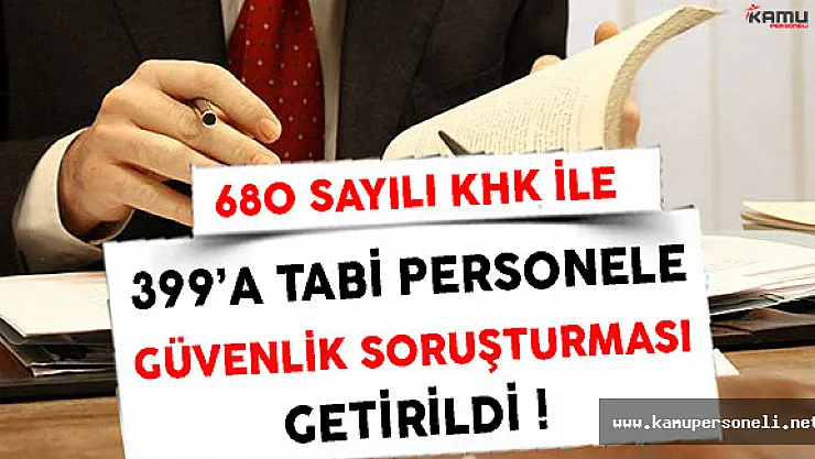 680 Sayılı KHK İle 399'a Tabi Personellere Güvenlik Soruşturması Getirildi
