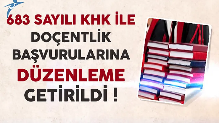 683 Sayılı KHK İle Doçentlik Başvurularına Düzenleme Getirildi