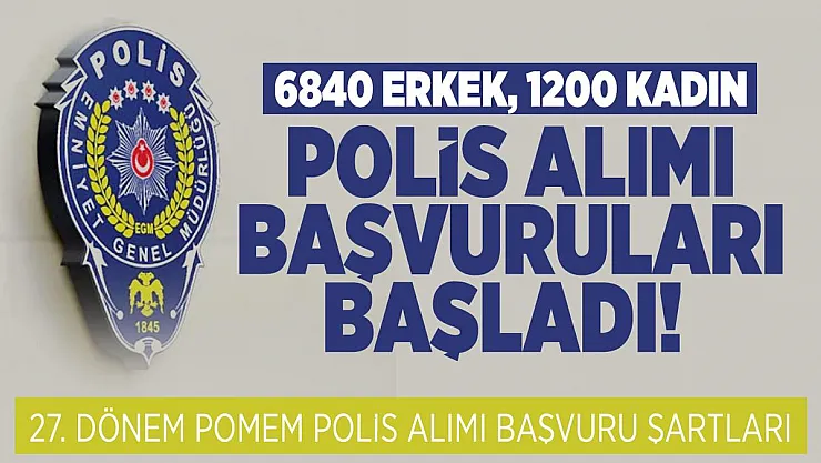 6840 erkek, 1200 kadın polis alımı başladı! 27. Dönem Pomem polis alımı başvuru şartları