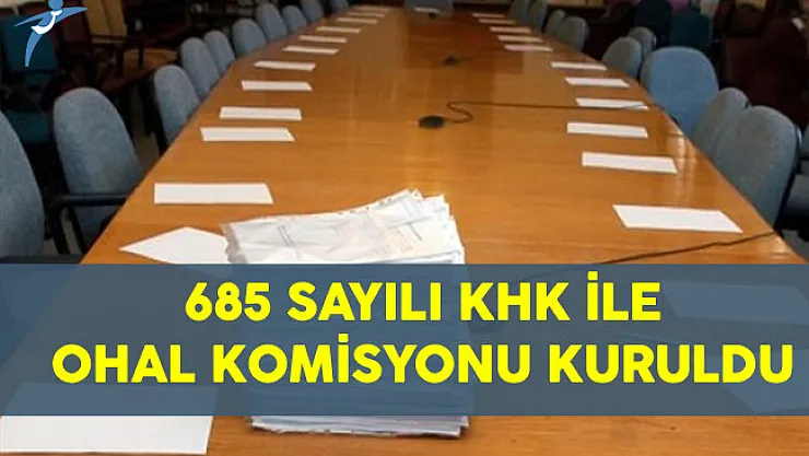 685 Sayılı KHK İle İade Başvurularının Değerlendirilmesi İçin OHAL Komisyonu Kuruldu