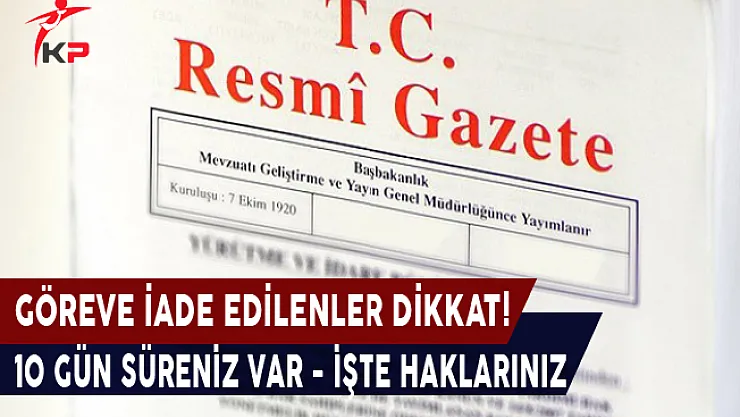 688 Sayılı KHK İle Göreve İade Edilenler Dikkat! 10 Gün Süreniz Var