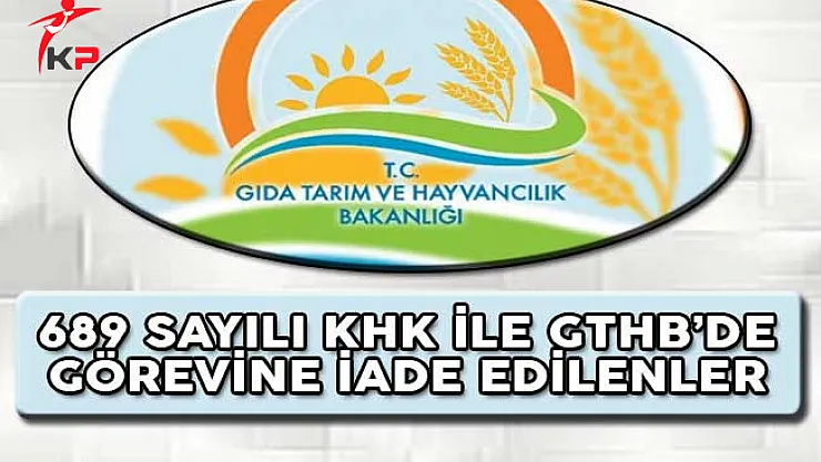 689 Sayılı KHK İle GTHB'de Görevine İade Edilenlerin Listesi
