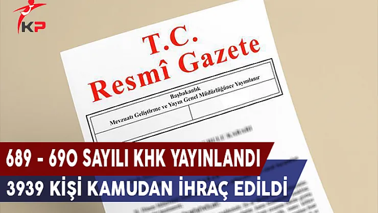 689 ve 690 Sayılı KHK Resmi Gazetede Yayınlandı - 3939 Kişi Kamudan İhraç Edildi