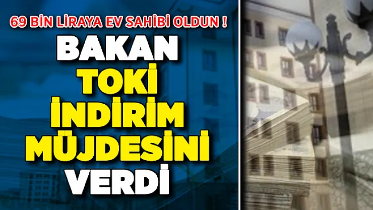 69 Bin Liraya Ev Sahibi Olunuyor ! Bakan TOKİ İndirim Müjdesini Verdi
