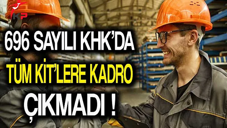 696 Sayılı KHK'da Tüm KİT Kurumlarına Kadro Verilmedi