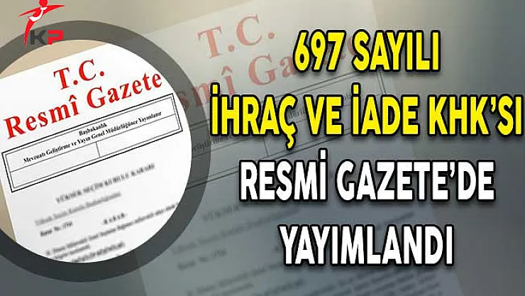 697 Sayılı İhraç ve İade KHK'sı Resmi Gazete'de Yayımlandı