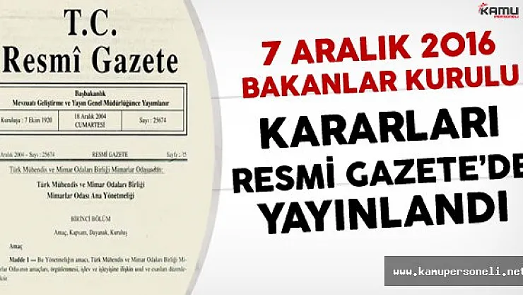 7 Aralık 2016 Tarihli Bakanlar Kurulu Kararları Resmi Gazete'de Yayınlandı