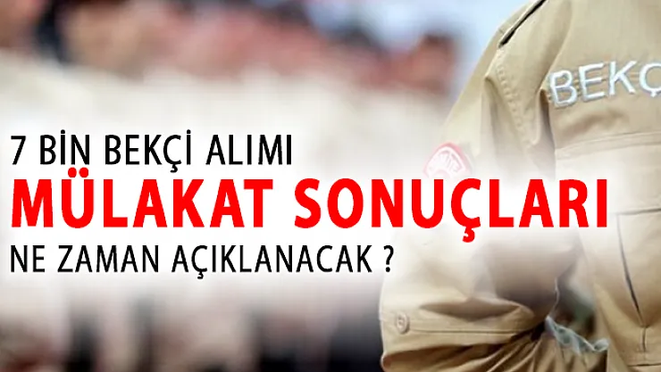 7 Bin Bekçi Alımı Mülakat Sonuçları Ne Zaman Açıklanacak?