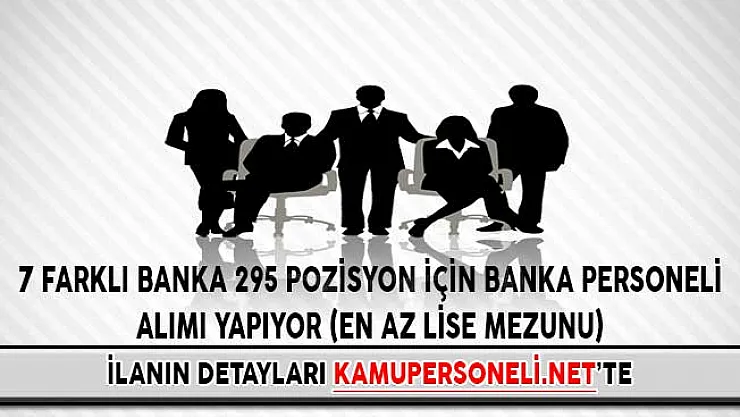 7 Farklı Banka 295 Pozisyon İçin Banka Personeli Alımı Yapıyor (En Az Lise Mezunu)