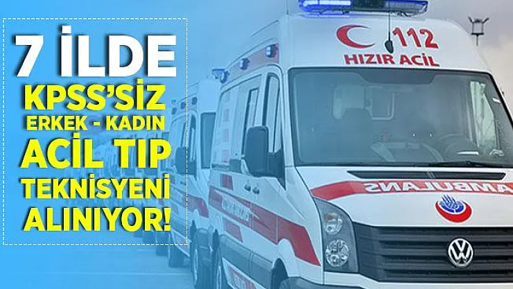 7 ilde Acil Tıp Teknisyeni alınacak! KPSS şartı yok!