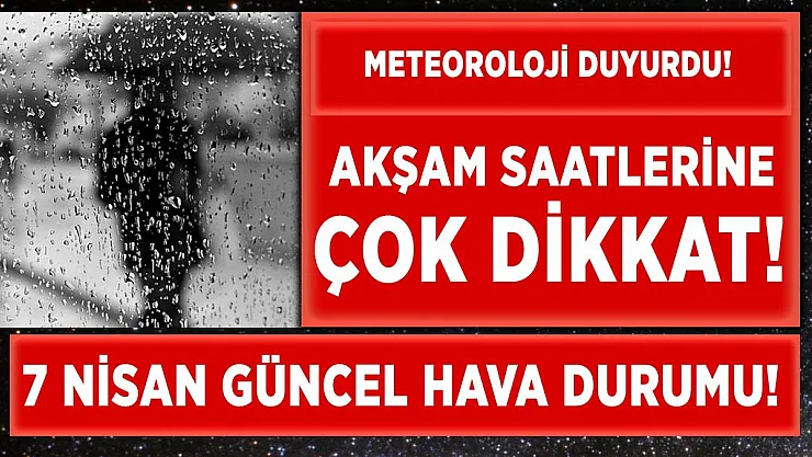 7 Nisan günlük hava durumu tahminleri il il açıklandı! Akşam saatlerinden itibaren dikkat!