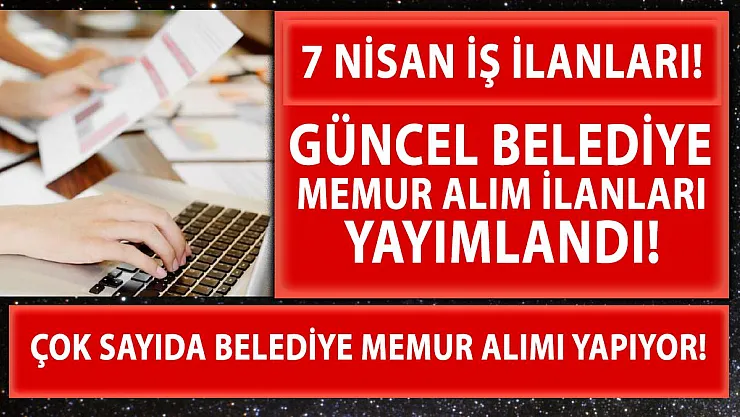 7 Nisan İŞKUR güncel belediyelerin iş ilanı! 18 belediyeye memur alımı yapılacak!