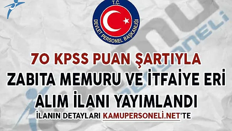 70 KPSS Puan Şartıyla İtfaiye ve Zabıta Alımı İçin İlan Yayımlandı