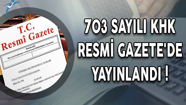 703 Sayılı KHK Resmi Gazete'de Yayınlandı!