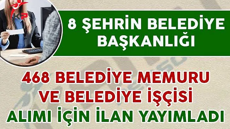8 Belediye Başkanlığı 468 Belediye Memuru ve İşçisi Alım İlanı Yayımladı