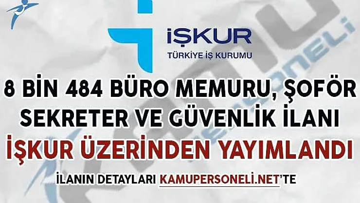 8 Bin 484 Büro Memuru, Sekreter, Güvenlik ve Şoför Alım İlanı İŞKUR'da Yayımlandı