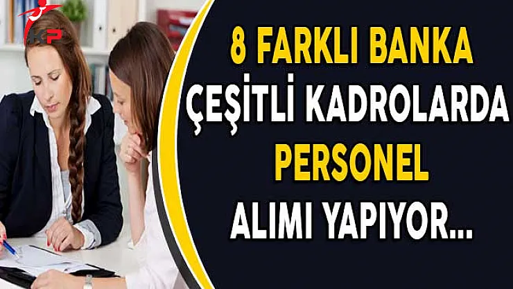 8 Farklı Banka Çeşitli Kadrolarda Personel Alımı Yapıyor!