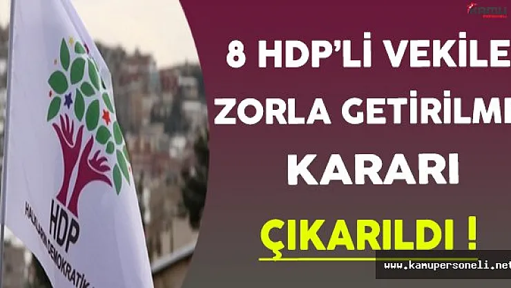 8 HDP'li Vekili Zorla Getirme Kararı Uygulanacak !