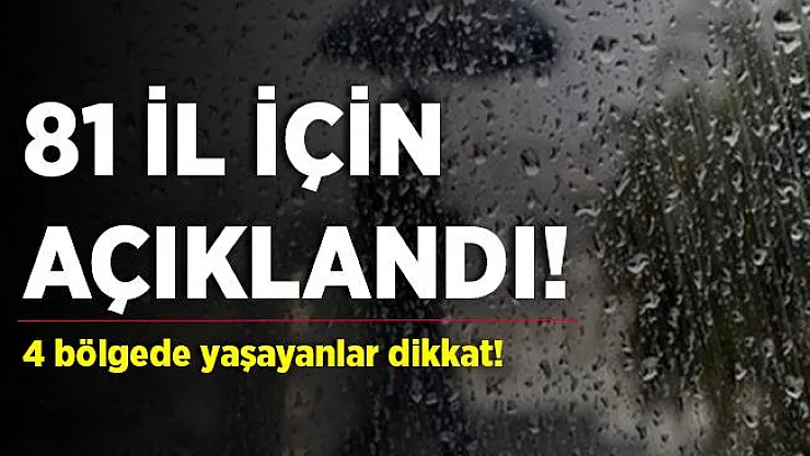 81 il için açıkladı! 4 bölgede yaşayanlar dikkatli olun!
