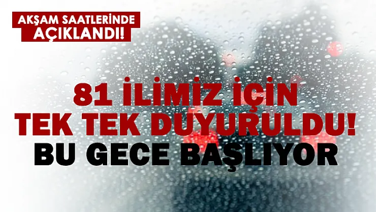 81 il için uyarılar peş peşe sıralandı! Bu gece başlıyor!