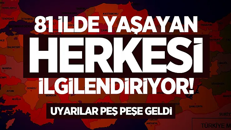 81 ilde yaşayan herkesi ilgilendiriyor! Uyarılar peş peşe geldi
