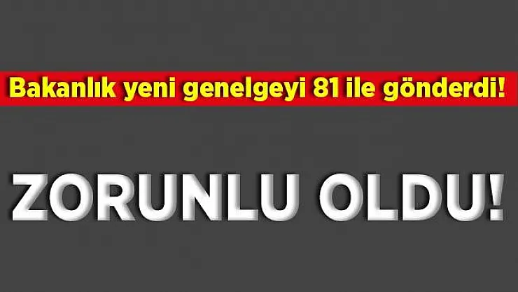 81 ile genelge gönderildi! Resmen zorunlu oldu!