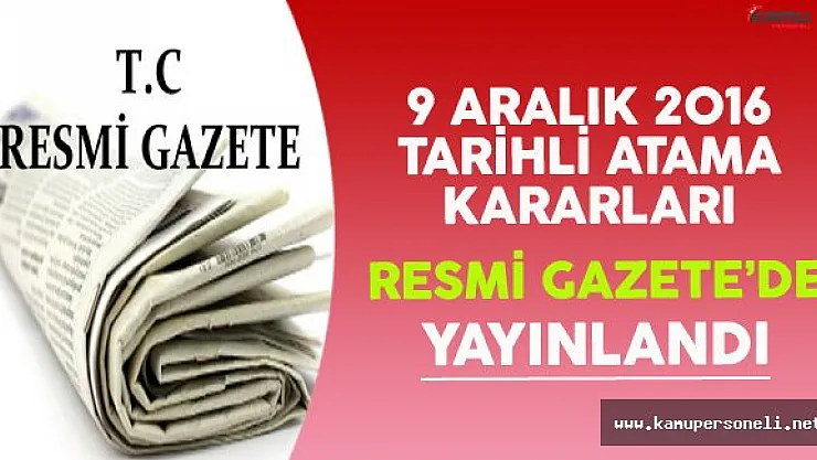 9 Aralık 2016 Atama Kararları Resmi Gazete'de Yayınlandı