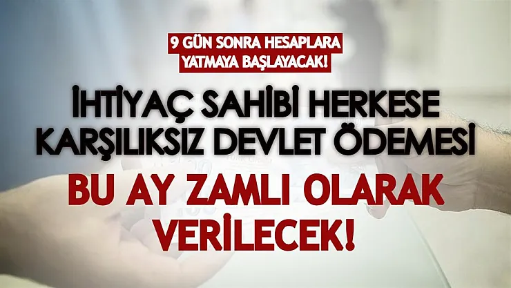 9 gün sonra hesaplara yatacak! İhtiyaç sahibi herkese karşılıksız devlet ödemeleri bu ay zamlı olarak verilecek!