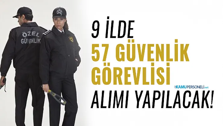 9 ilde 57 güvenlik görevlisi alımı yapılacak!  Silahlı ve silahsız Güvenlik görevlisi iş başvuruları başladı!