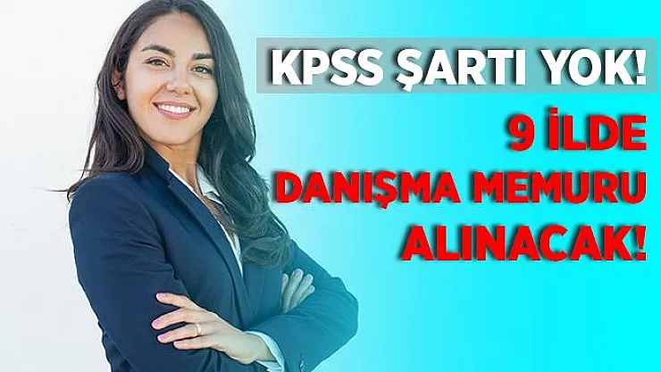 9 ilde KPSS şartsız Danışma Memuru alımı yapılacak! 18 yaşını tamamlayan adaylar dikkat!