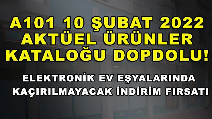 A101 10 Şubat 2022 aktüel ürünler kataloğu dopdolu! Elektronik ev eşyalarında kaçırılmayacak indirim fırsatı