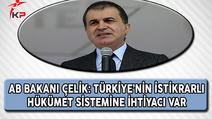 AB Bakanı Çelik: Türkiye'nin İstikrarlı Hükümet Modeline İhtiyacı Var