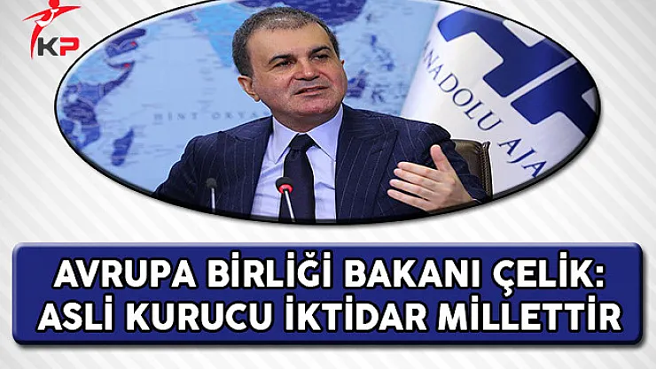 AB Bakanı Ömer Çelik: Asli Kurucu İktidar Millettir