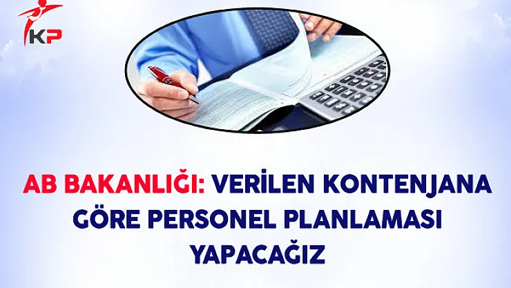 AB Bakanlığı: Verilen Kontenjana Göre Personel Planlaması Yapacağız