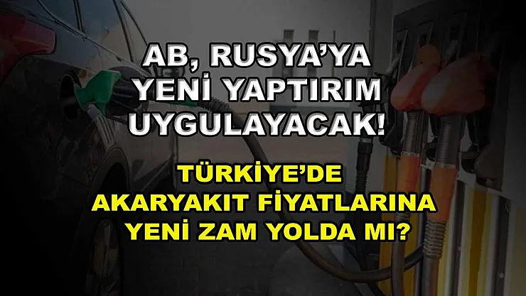 AB, Rusya'ya yeni yaptırım uygulayacak! Türkiye'de akaryakıt fiyatlarına yeni zam yolda mı?