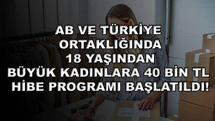 AB ve Türkiye ortaklığında 18 yaşından büyük kadınlara 40 bin TL hibe programı başlatıldı!
